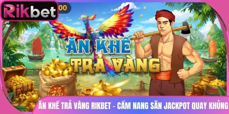 Ăn Khế Trả Vàng Rikbet - Cẩm Nang Săn Jackpot Quay Khủng 3 Ăn Khế Trả Vàng Rikbet - Cẩm Nang Săn Jackpot Quay Khủng