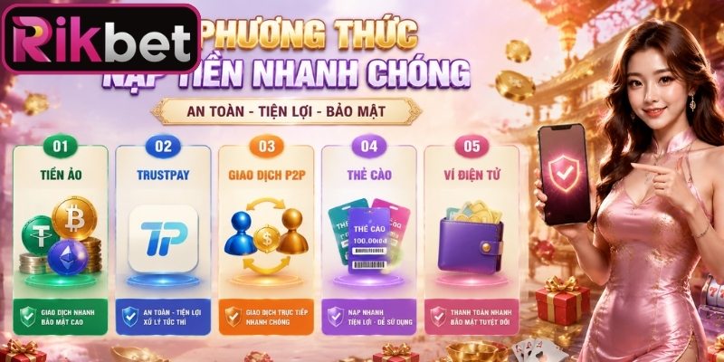 Nạp Tiền Rikbet - Quy Trình Xác Minh Dòng Vốn Tự Động 1 Tổng hợp hình thức nạp vốn và giới hạn giao dịch