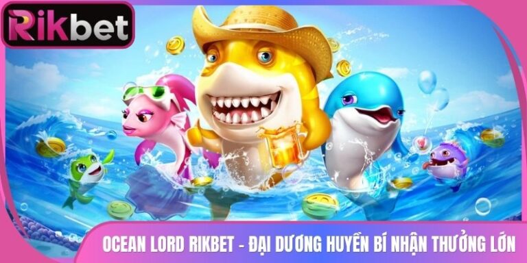 Ocean Lord Rikbet - Đại Dương Huyền Bí Nhận Thưởng Lớn 1 Ocean Lord Rikbet - Đại Dương Huyền Bí Nhận Thưởng Lớn