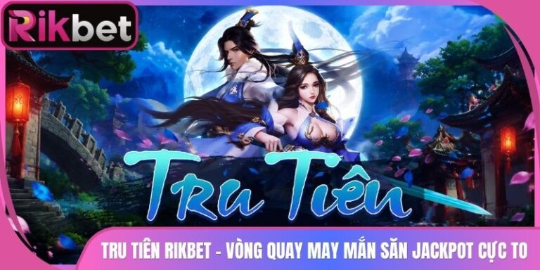 Tru Tiên Rikbet - Vòng Quay May Mắn Săn Jackpot Cực To 6 Tru Tiên Rikbet - Vòng Quay May Mắn Săn Jackpot Cực To